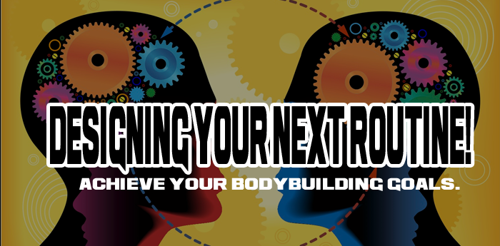 Designing Your Next Routine - Achieve Your Bodybuilding Goals!