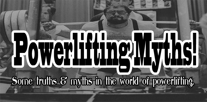 Powerlifting Myths - Some truths and myths surrounding the world of powerlifting!