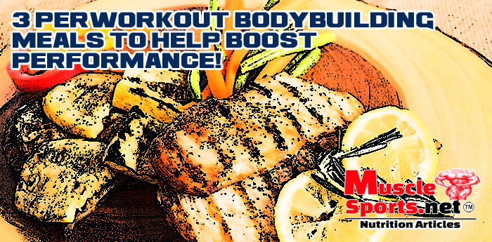 3 Perworkout Bodybuilding Meals to help boost performance!